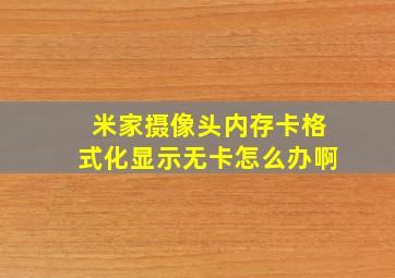 米家摄像头内存卡格式化显示无卡怎么办啊