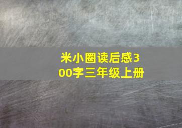 米小圈读后感300字三年级上册