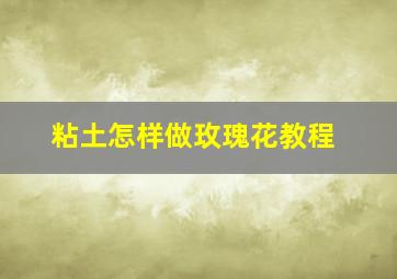 粘土怎样做玫瑰花教程