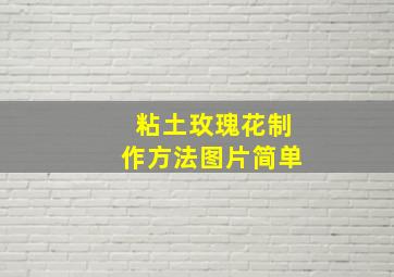 粘土玫瑰花制作方法图片简单