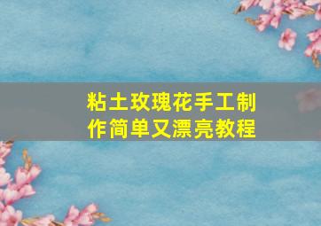 粘土玫瑰花手工制作简单又漂亮教程