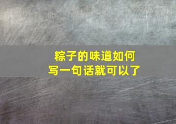 粽子的味道如何写一句话就可以了