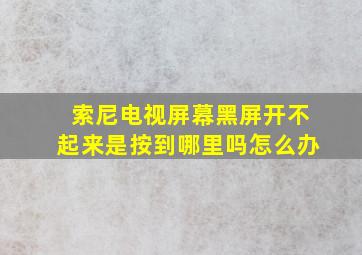 索尼电视屏幕黑屏开不起来是按到哪里吗怎么办