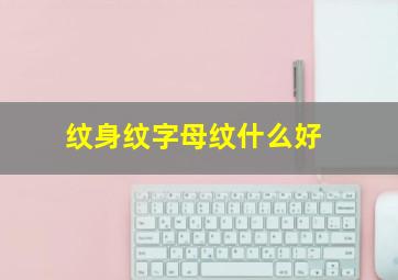 纹身纹字母纹什么好