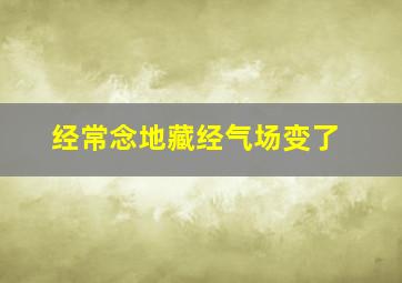 经常念地藏经气场变了