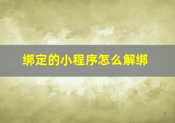 绑定的小程序怎么解绑