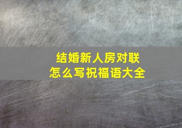 结婚新人房对联怎么写祝福语大全