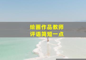 绘画作品教师评语简短一点