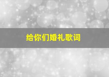 给你们婚礼歌词