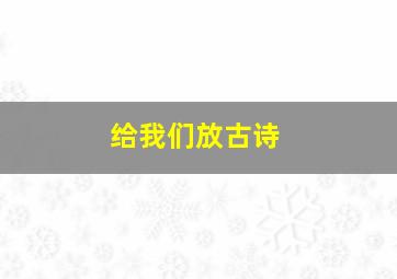 给我们放古诗