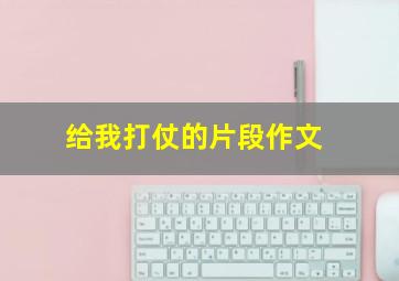 给我打仗的片段作文