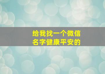 给我找一个微信名字健康平安的