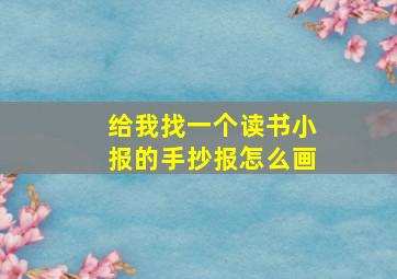 给我找一个读书小报的手抄报怎么画