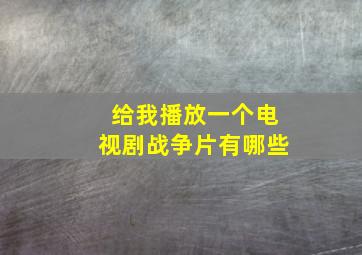 给我播放一个电视剧战争片有哪些