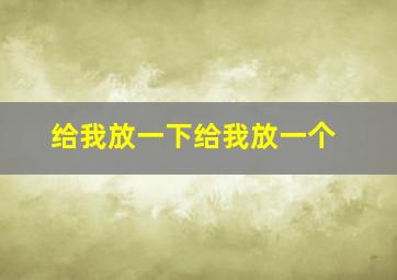 给我放一下给我放一个