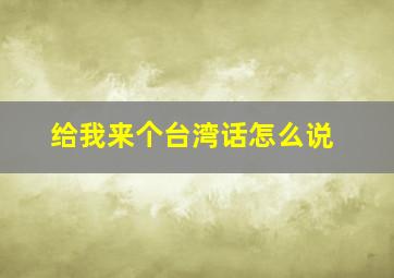 给我来个台湾话怎么说