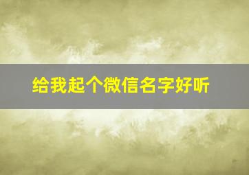 给我起个微信名字好听