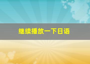 继续播放一下日语