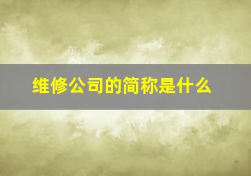 维修公司的简称是什么