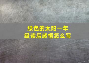 绿色的太阳一年级读后感悟怎么写