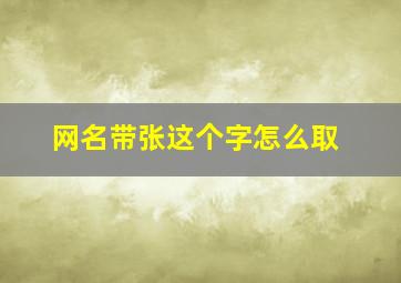 网名带张这个字怎么取