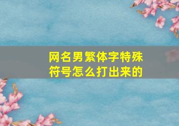 网名男繁体字特殊符号怎么打出来的