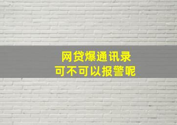 网贷爆通讯录可不可以报警呢