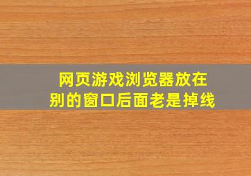 网页游戏浏览器放在别的窗口后面老是掉线