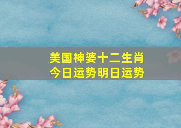 美国神婆十二生肖今日运势明日运势