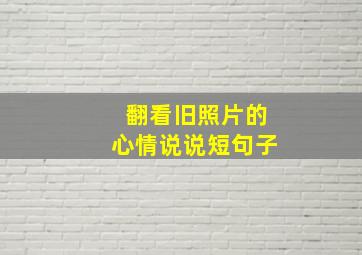 翻看旧照片的心情说说短句子