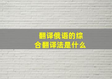 翻译俄语的综合翻译法是什么