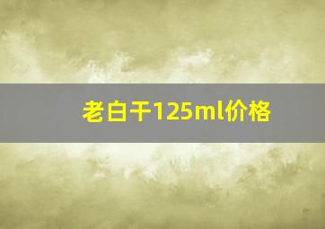 老白干125ml价格