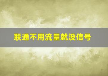 联通不用流量就没信号