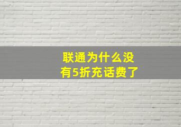 联通为什么没有5折充话费了