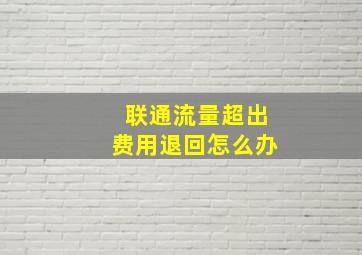 联通流量超出费用退回怎么办