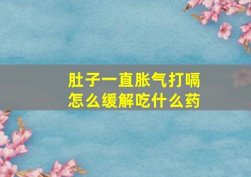 肚子一直胀气打嗝怎么缓解吃什么药