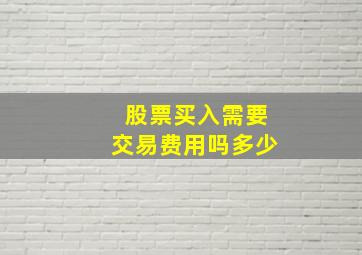 股票买入需要交易费用吗多少