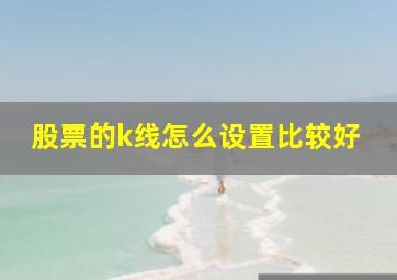 股票的k线怎么设置比较好