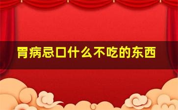 胃病忌口什么不吃的东西