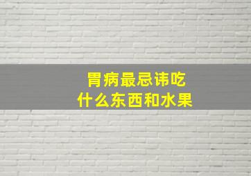 胃病最忌讳吃什么东西和水果