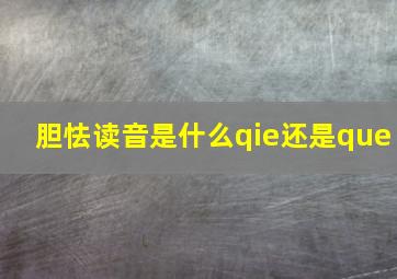 胆怯读音是什么qie还是que