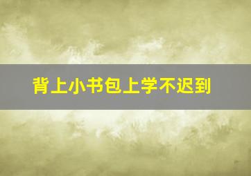 背上小书包上学不迟到