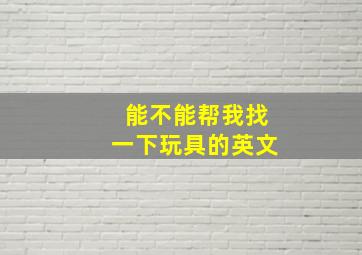 能不能帮我找一下玩具的英文