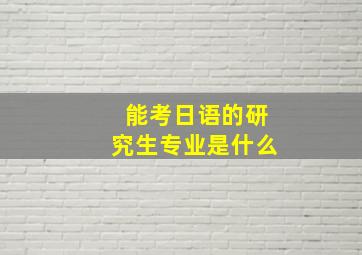 能考日语的研究生专业是什么