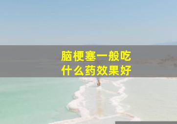 脑梗塞一般吃什么药效果好