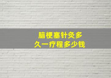 脑梗塞针灸多久一疗程多少钱