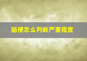 脑梗怎么判断严重程度