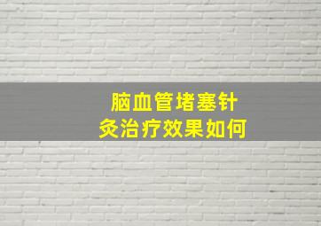 脑血管堵塞针灸治疗效果如何