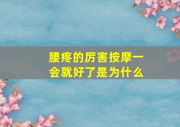 腰疼的厉害按摩一会就好了是为什么