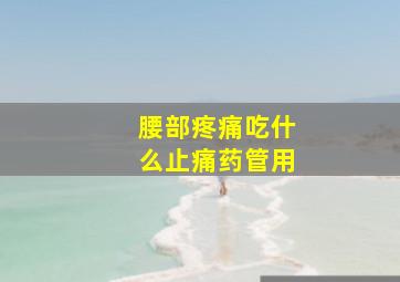 腰部疼痛吃什么止痛药管用